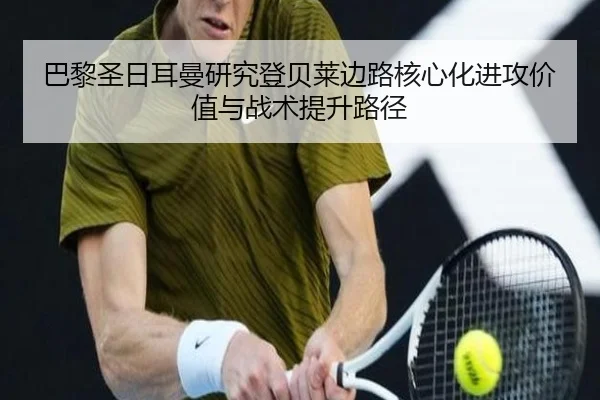 巴黎圣日耳曼研究登贝莱边路核心化进攻价值与战术提升路径